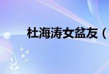 杜海涛女盆友（杜海涛的女友是谁）