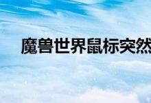 魔兽世界鼠标突然上天（玩魔兽鼠标飘）