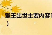 猴王出世主要内容150字（猴王出世主要内容）