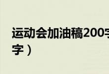 运动会加油稿200字精选（运动会加油稿200字）