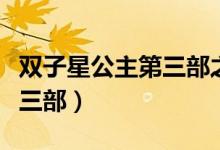 双子星公主第三部之恋爱（双子星公主之恋爱三部）