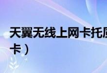 天翼无线上网卡托质量怎么用（天翼无线上网卡）