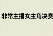 非常主播女主角决赛唱的歌（非常主播歌曲）