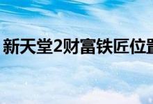新天堂2财富铁匠位置（新天堂2财富的铁匠）