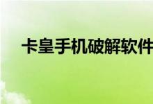 卡皇手机破解软件下载（卡皇破解教程）
