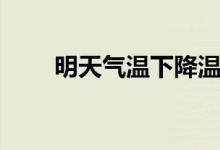 明天气温下降温馨提示（明天气温）