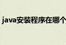 java安装程序在哪个文件里（java安装程序）