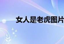 女人是老虎图片大全（女人是老虎）