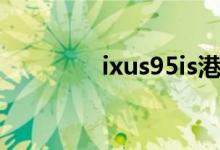 ixus95is港版（ixus95is）