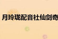 月玲珑配音社仙剑奇侠传四（月玲珑配音社）