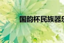 国韵杯民族器乐大赛（器乐大赛）