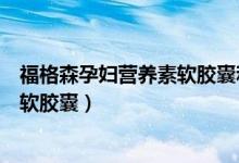 福格森孕妇营养素软胶囊和润康哪个好（福格森孕妇营养素软胶囊）