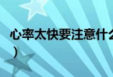 心率太快要注意什么（心率过快的人注意什么）