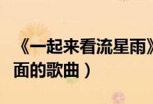 《一起来看流星雨》插曲（一起来看流星雨里面的歌曲）