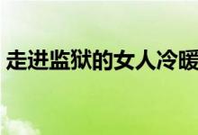 走进监狱的女人冷暖人生（走进监狱的女人）