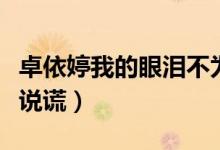 卓依婷我的眼泪不为你说谎（我的眼泪不为你说谎）