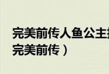 完美前传人鱼公主拍摄花絮深度曝光(组图)（完美前传）