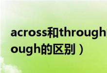 across和through的区别用法（across和through的区别）