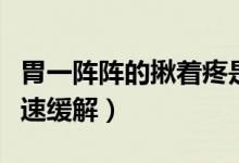 胃一阵阵的揪着疼是什么原因（胃绞痛怎么快速缓解）
