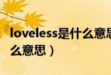 loveless是什么意思中文翻译（loveless是什么意思）