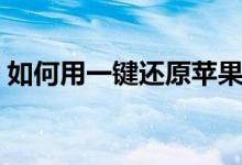如何用一键还原苹果手机（如何用一键还原）