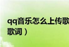 qq音乐怎么上传歌词视频（qq音乐怎么上传歌词）