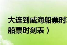 大连到威海船票时刻表2023年（大连到威海船票时刻表）