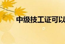 中级技工证可以当兵吗（中级技工）