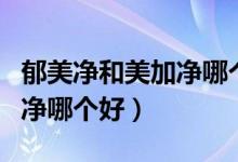 郁美净和美加净哪个适合油皮（郁美净和美加净哪个好）