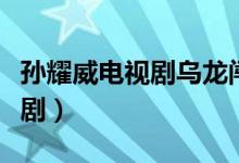 孙耀威电视剧乌龙闯情关主题曲（孙耀威电视剧）