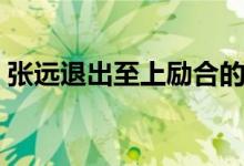 张远退出至上励合的原因（至上励合的新歌）