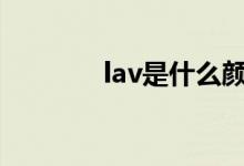 lav是什么颜色（lavshuca）
