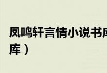 凤鸣轩言情小说书库下载（凤鸣轩言情小说书库）