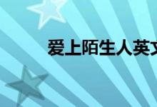 爱上陌生人英文歌（爱上陌生人）