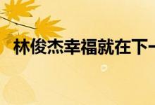 林俊杰幸福就在下一个转角（下一个转角）